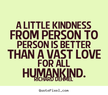 Love quote - A little kindness from person to person is better than a vast love..