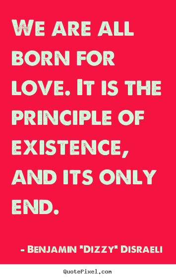 Love quotes - We are all born for love. it is the principle of existence,..