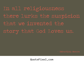 Diy pictures sayings about love - In all religiousness there lurks the suspicion..