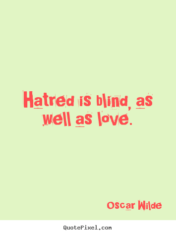 Oscar Wilde picture quote - Hatred is blind, as well as love. - Love quotes