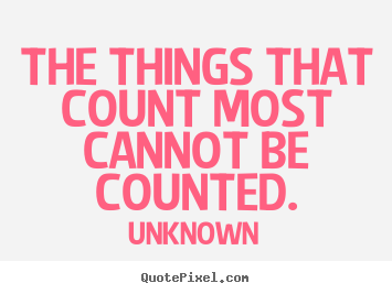 Design your own picture quotes about love - The things that count most cannot be counted.