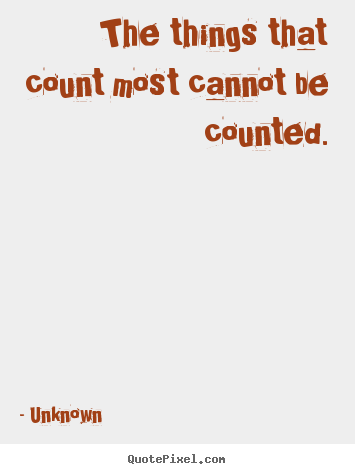 Love quotes - The things that count most cannot be counted.