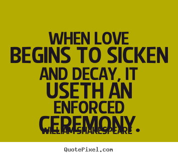 Create picture quotes about love - When love begins to sicken and decay, it useth..