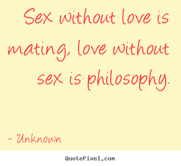 Unknown picture quote - Sex without love is mating, love without sex.. - Love quotes