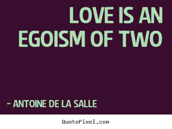 Love quotes - Love is an egoism of two
