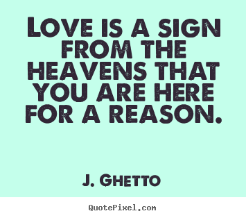 Design picture quotes about love - Love is a sign from the heavens that you are here for a..