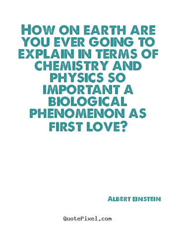 Make picture quotes about love - How on earth are you ever going to explain in terms of chemistry..