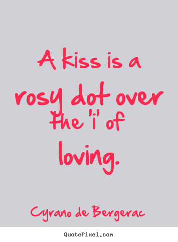How to make picture quote about love - A kiss is a rosy dot over the 'i' of loving.