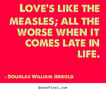 Love quotes - Love's like the measles; all the worse when it comes..