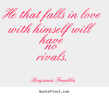 Love quotes - He that falls in love with himself will have no rivals...