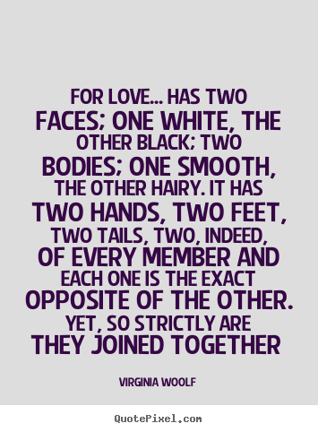 Virginia Woolf picture quote - For love... has two faces; one white, the other.. - Love quote