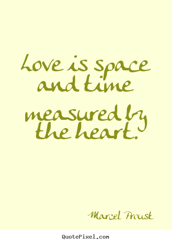 Quote about love - Love is space and time measured by the heart.