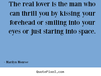 The real lover is the man who can thrill you.. Marilyn Monroe  great love quote
