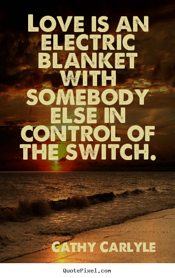 Cathy Carlyle picture quotes - Love is an electric blanket with somebody.. - Love quotes