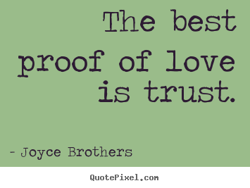 Joyce Brothers picture quote - The best proof of love is trust. - Love quotes