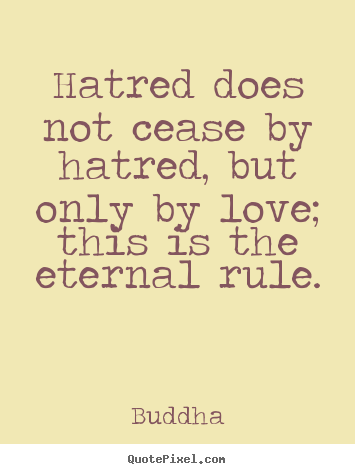 Love quotes - Hatred does not cease by hatred, but only by love; this is the eternal..