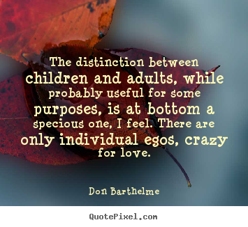 Quotes about love - The distinction between children and adults, while..
