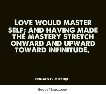Quotes about love - Love would master self; and having made the..