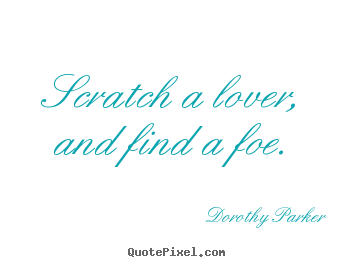 Create your own picture quotes about love - Scratch a lover, and find a foe.