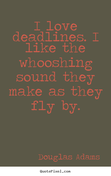 Douglas Adams picture quotes - I love deadlines. i like the whooshing sound.. - Love quote