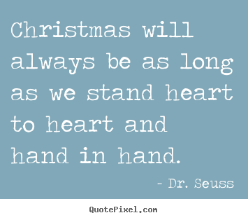 Quotes about love - Christmas will always be as long as we stand heart to..