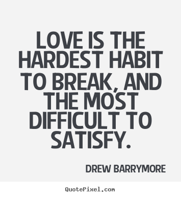 Make personalized picture quotes about love - Love is the hardest habit to break, and..
