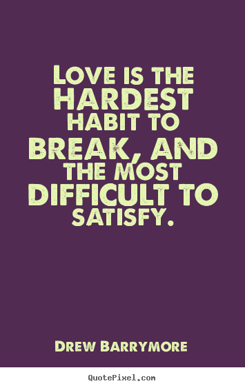 Love quotes - Love is the hardest habit to break, and the most difficult..