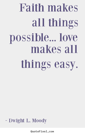 Love quote - Faith makes all things possible... love makes all things easy.