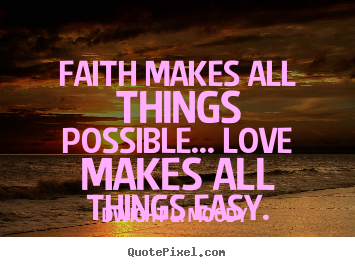 Create your own image quotes about love - Faith makes all things possible... love makes all things..