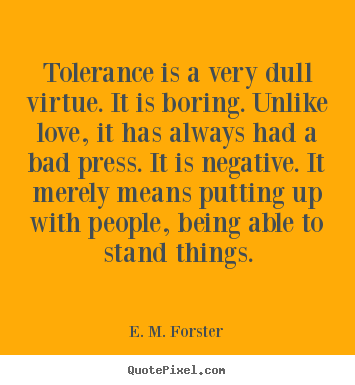 Create picture quotes about love - Tolerance is a very dull virtue. it is boring...