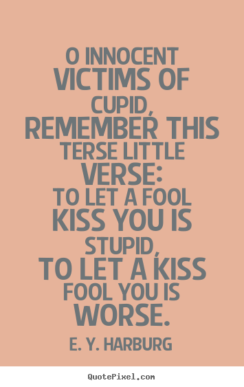 Love quotes - O innocent victims of cupid,remember this terse..