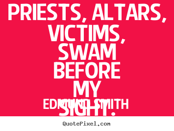 Quotes about love - Priests, altars, victims, swam before my sight...