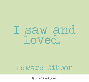Love quotes - I saw and loved.