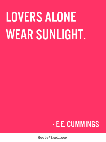 Quote about love -  lovers alone wear sunlight.