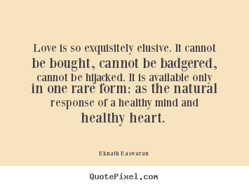 Love quote - Love is so exquisitely elusive. it cannot be bought, cannot..