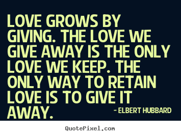 Create custom picture quotes about love - Love grows by giving. the love we give away is the only..