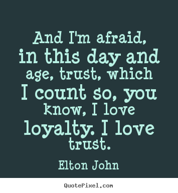 Love quotes - And i'm afraid, in this day and age, trust, which..