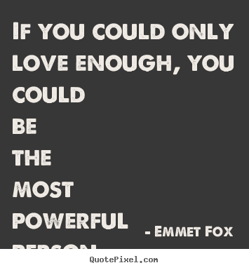 If you could only love enough, you could be the most.. Emmet Fox popular love quote