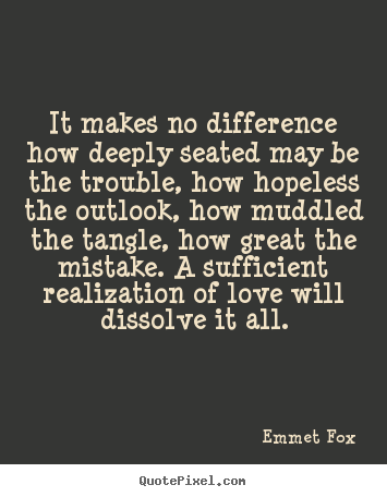 Quotes about love - It makes no difference how deeply seated may be the..