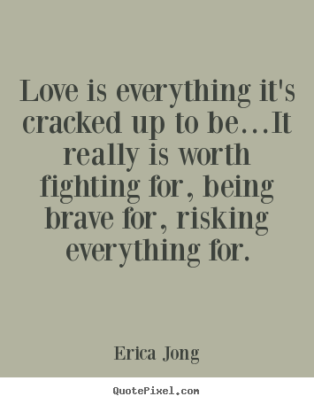 Create graphic picture quote about love - Love is everything it's cracked up to be…it really..