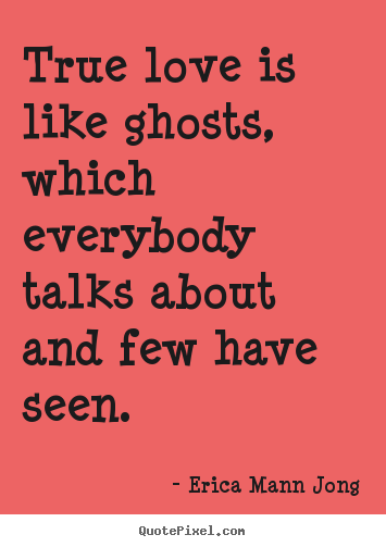 Quotes about love - True love is like ghosts, which everybody talks about..
