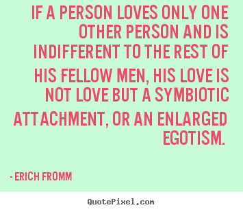 Love quotes - If a person loves only one other person and is indifferent to the..