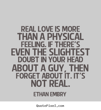 Ethan Embry photo quote - Real love is more than a physical feeling. if there's.. - Love quotes