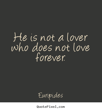 Make personalized picture quotes about love - He is not a lover who does not love forever.