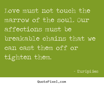 Love quotes - Love must not touch the marrow of the soul. our affections must..