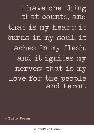 Evita Per&#243;n picture quotes - I have one thing that counts, and that is my heart; it.. - Love sayings