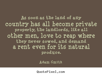 Love quotes - As soon as the land of any country has all become private property,..