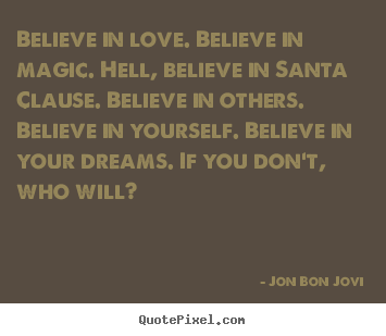 Create graphic poster quote about love - Believe in love. believe in magic. hell, believe in santa clause...