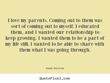 Randy Harrison picture quotes - I love my parents. coming out to them was.. - Love quotes