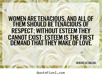 Design your own image quotes about love - Women are tenacious, and all of them should be tenacious of respect;..